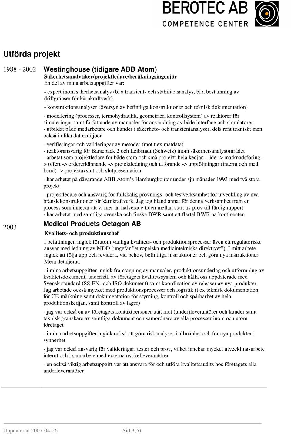 termohydraulik, geometrier, kontrollsystem) av reaktorer för simuleringar samt författande av manualer för användning av både interface och simulatorer - utbildat både medarbetare och kunder i