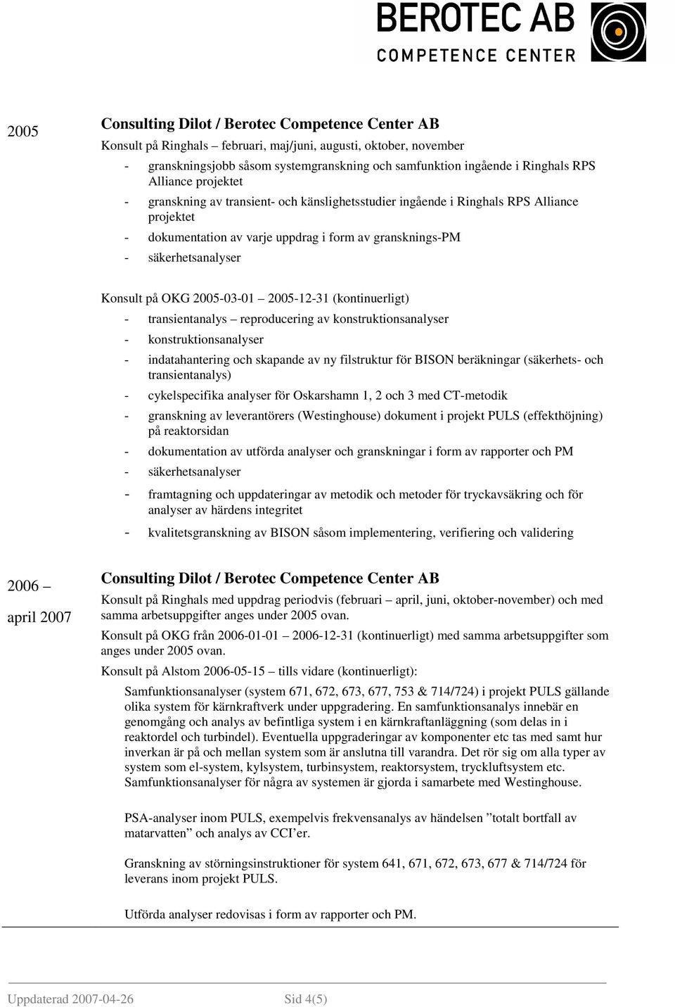 Konsult på OKG 2005-03-01 2005-12-31 (kontinuerligt) - transientanalys reproducering av konstruktionsanalyser - konstruktionsanalyser - indatahantering och skapande av ny filstruktur för BISON