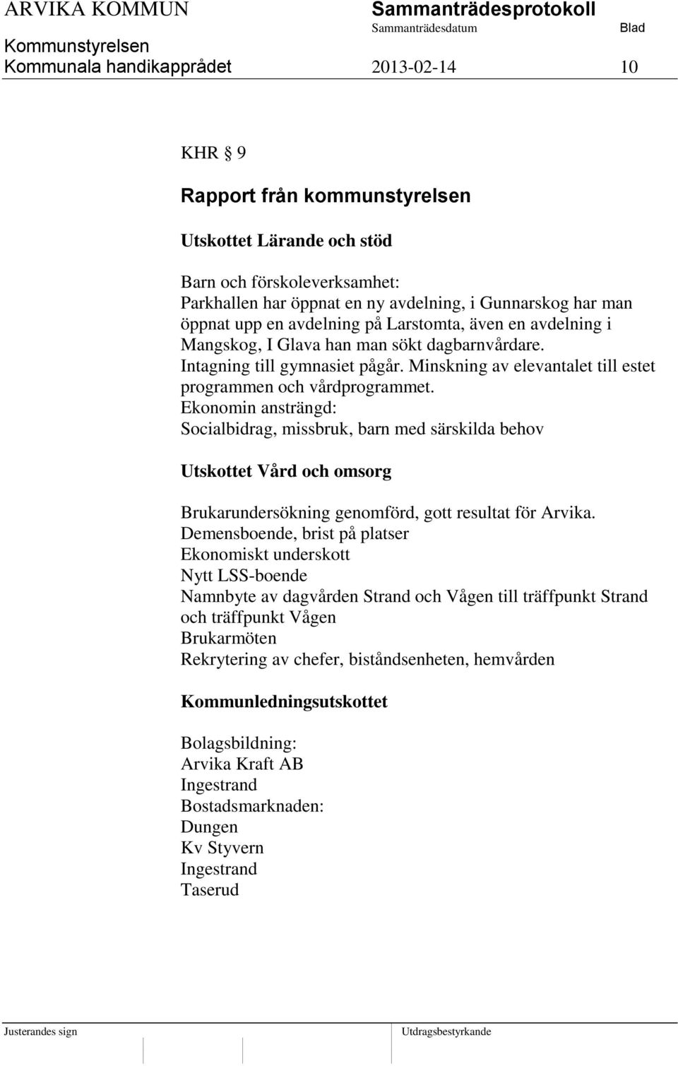 Ekonomin ansträngd: Socialbidrag, missbruk, barn med särskilda behov Utskottet Vård och omsorg Brukarundersökning genomförd, gott resultat för Arvika.
