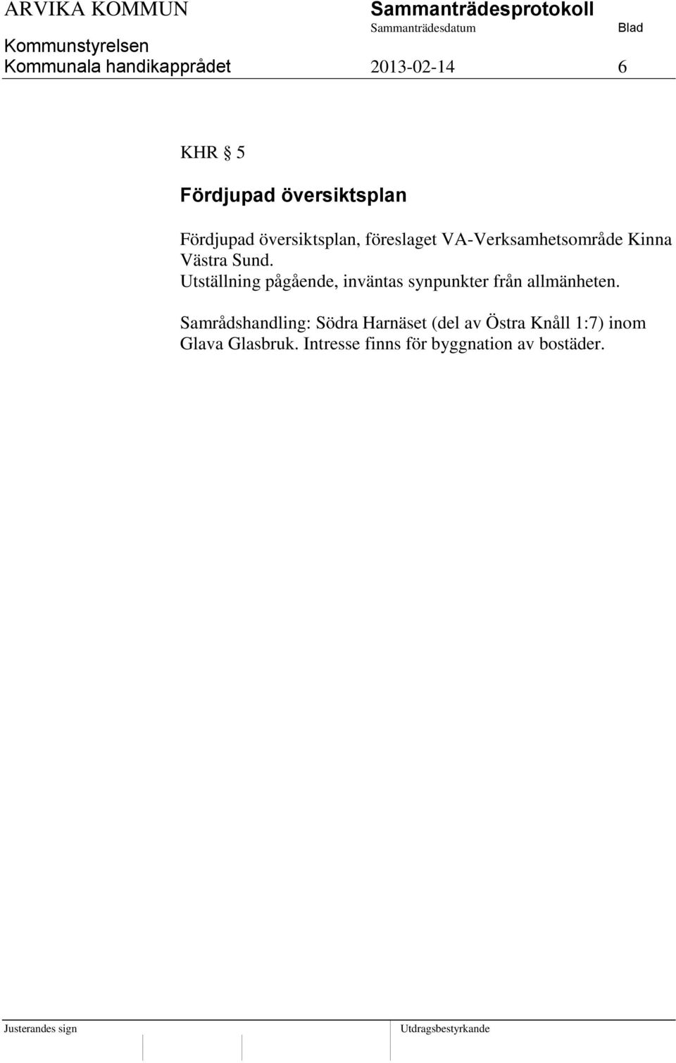 Utställning pågående, inväntas synpunkter från allmänheten.