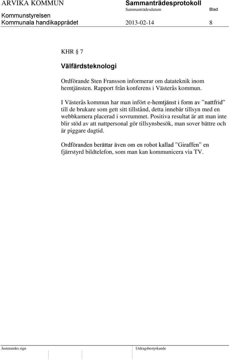 I Västerås kommun har man infört e-hemtjänst i form av nattfrid till de brukare som gett sitt tillstånd, detta innebär tillsyn med en
