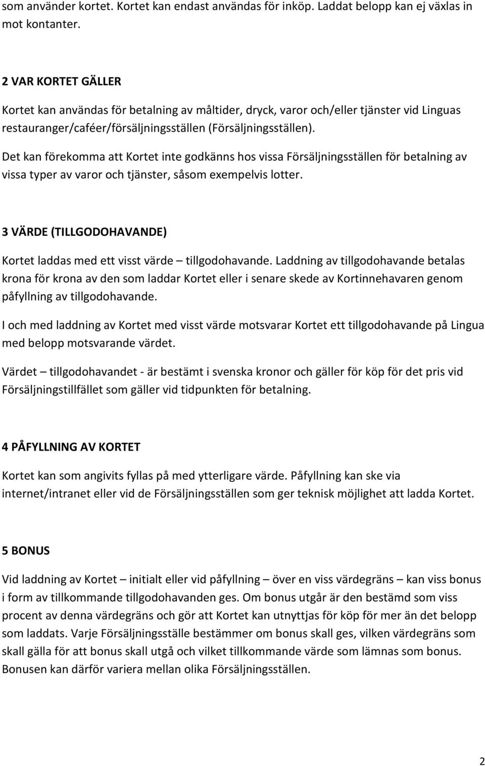 Det kan förekomma att Kortet inte godkänns hos vissa Försäljningsställen för betalning av vissa typer av varor och tjänster, såsom exempelvis lotter.
