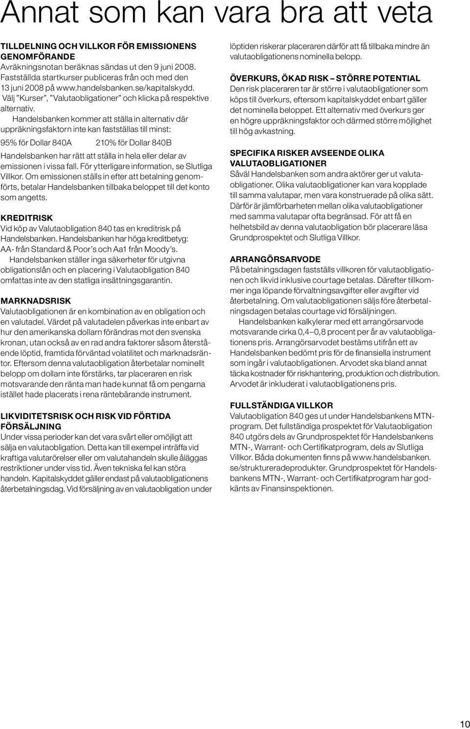 Handelsbanken kommer att ställa in alternativ där uppräkningsfaktorn inte kan fastställas till minst: 95% för Dollar 840A 210% för Dollar 840B Handelsbanken har rätt att ställa in hela eller delar av