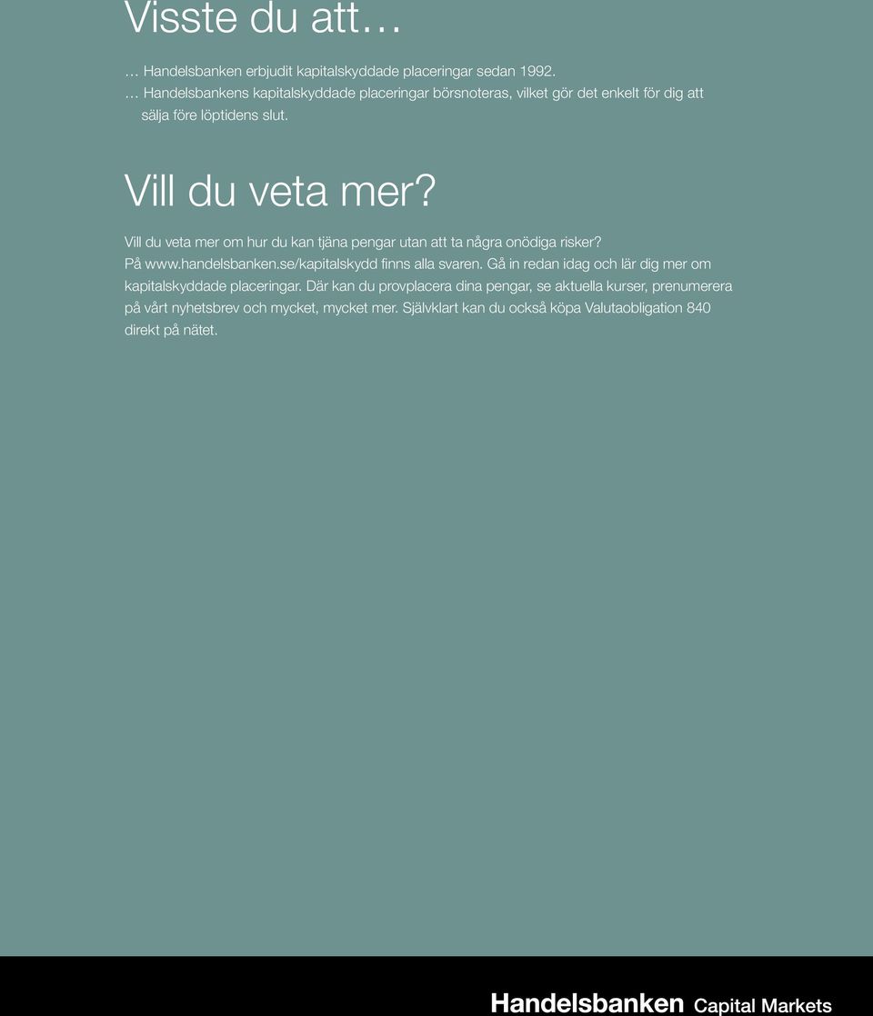 Vill du veta mer om hur du kan tjäna pengar utan att ta några onödiga risker? På www.handelsbanken.se/kapitalskydd finns alla svaren.
