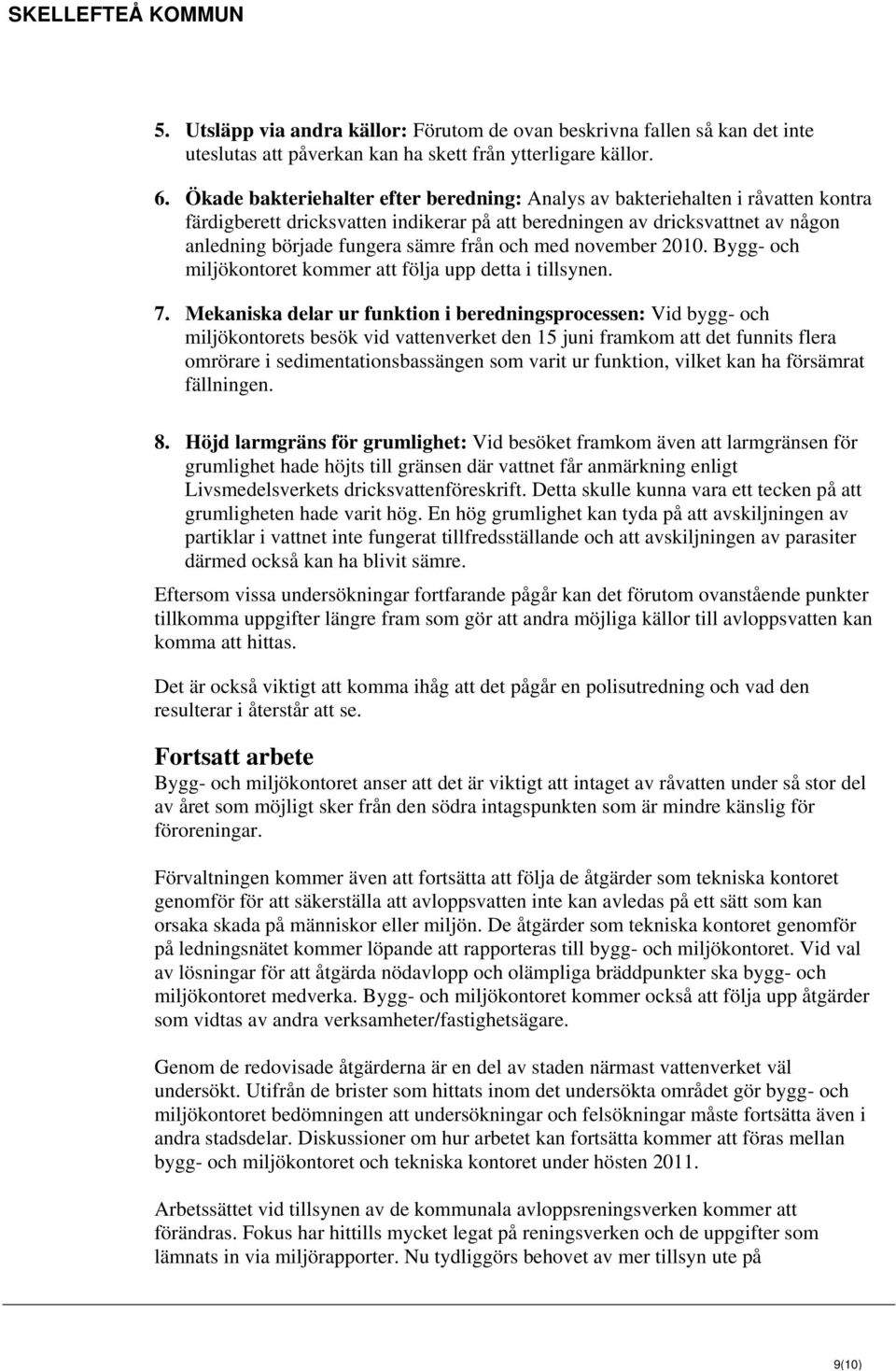 och med november 2010. Bygg- och miljökontoret kommer att följa upp detta i tillsynen. 7.