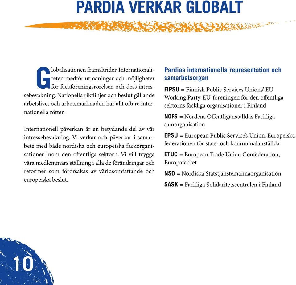 Vi verkar och påverkar i samarbete med både nordiska och europeiska fackorganisationer inom den offentliga sektorn.
