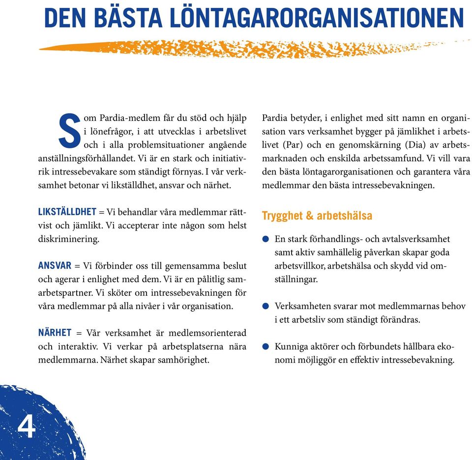 Vi accepterar inte någon som helst diskriminering. ANSVAR = Vi förbinder oss till gemensamma beslut och agerar i enlighet med dem. Vi är en pålitlig samarbetspartner.