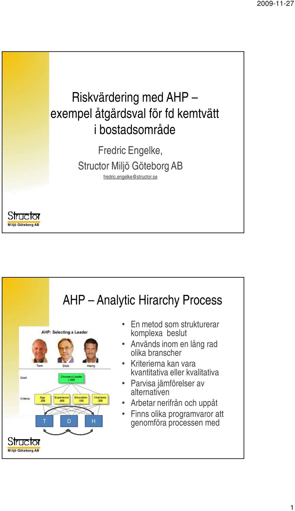 se AHP Analytic Hirarchy Process T D H En metod som strukturerar komplexa beslut Används inom en lång