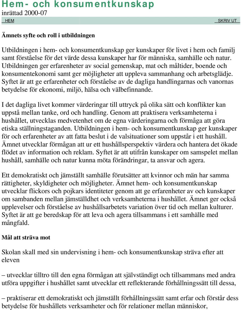 Utbildningen ger erfarenheter av social gemenskap, mat och måltider, boende och konsumentekonomi samt ger möjligheter att uppleva sammanhang och arbetsglädje.