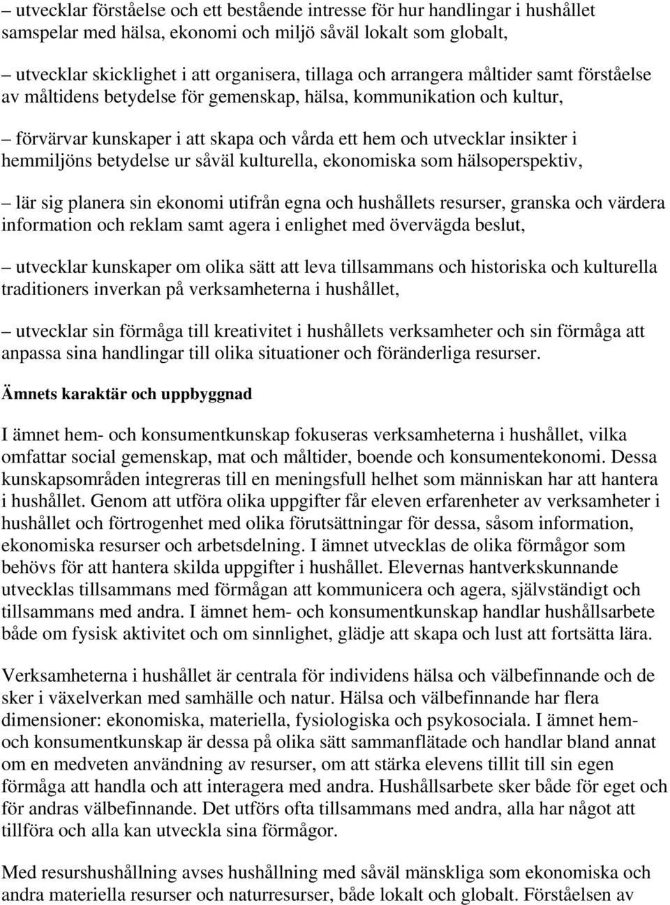 betydelse ur såväl kulturella, ekonomiska som hälsoperspektiv, lär sig planera sin ekonomi utifrån egna och hushållets resurser, granska och värdera information och reklam samt agera i enlighet med