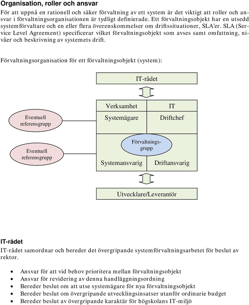 SLA (Service Level Agreement) specificerar vilket förvaltningsobjekt som avses samt omfattning, nivåer och beskrivning av systemets drift.