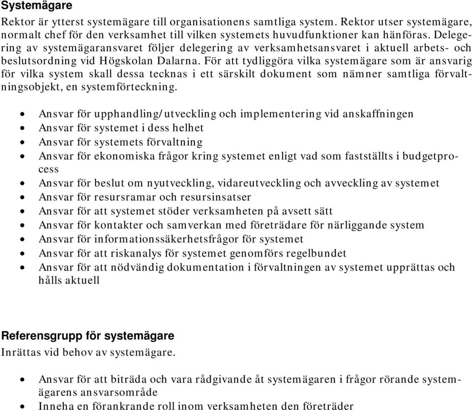 För att tydliggöra vilka systemägare som är ansvarig för vilka system skall dessa tecknas i ett särskilt dokument som nämner samtliga förvaltningsobjekt, en systemförteckning.