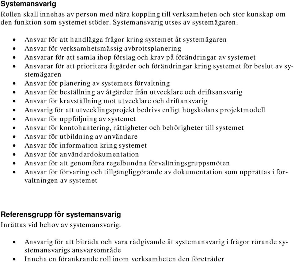 prioritera åtgärder och förändringar kring systemet för beslut av systemägaren Ansvar för planering av systemets förvaltning Ansvar för beställning av åtgärder från utvecklare och driftsansvarig