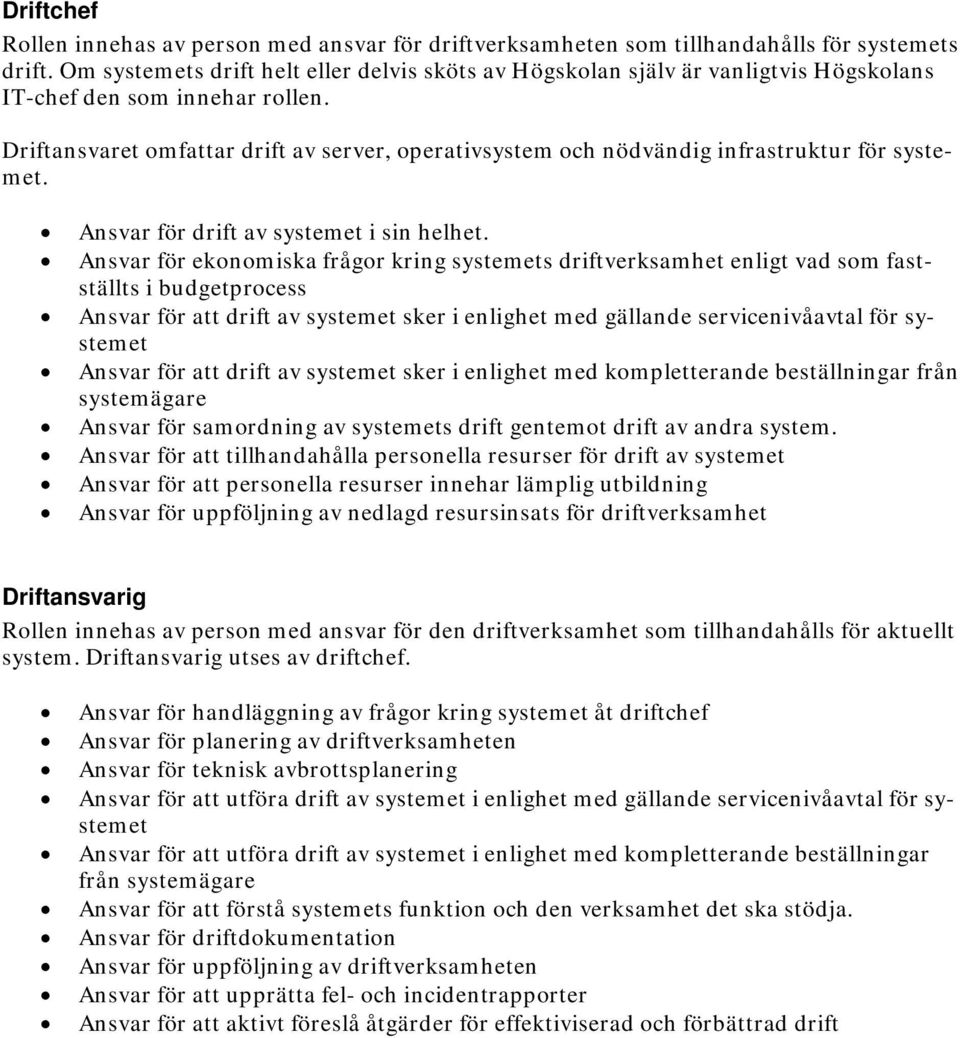 Driftansvaret omfattar drift av server, operativsystem och nödvändig infrastruktur för systemet. Ansvar för drift av systemet i sin helhet.
