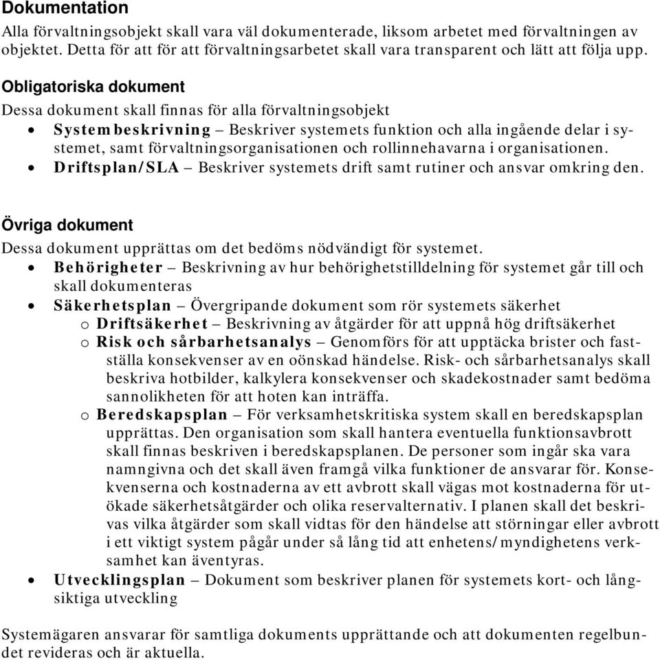 Obligatoriska dokument Dessa dokument skall finnas för alla förvaltningsobjekt Systembeskrivning Beskriver systemets funktion och alla ingående delar i systemet, samt förvaltningsorganisationen och