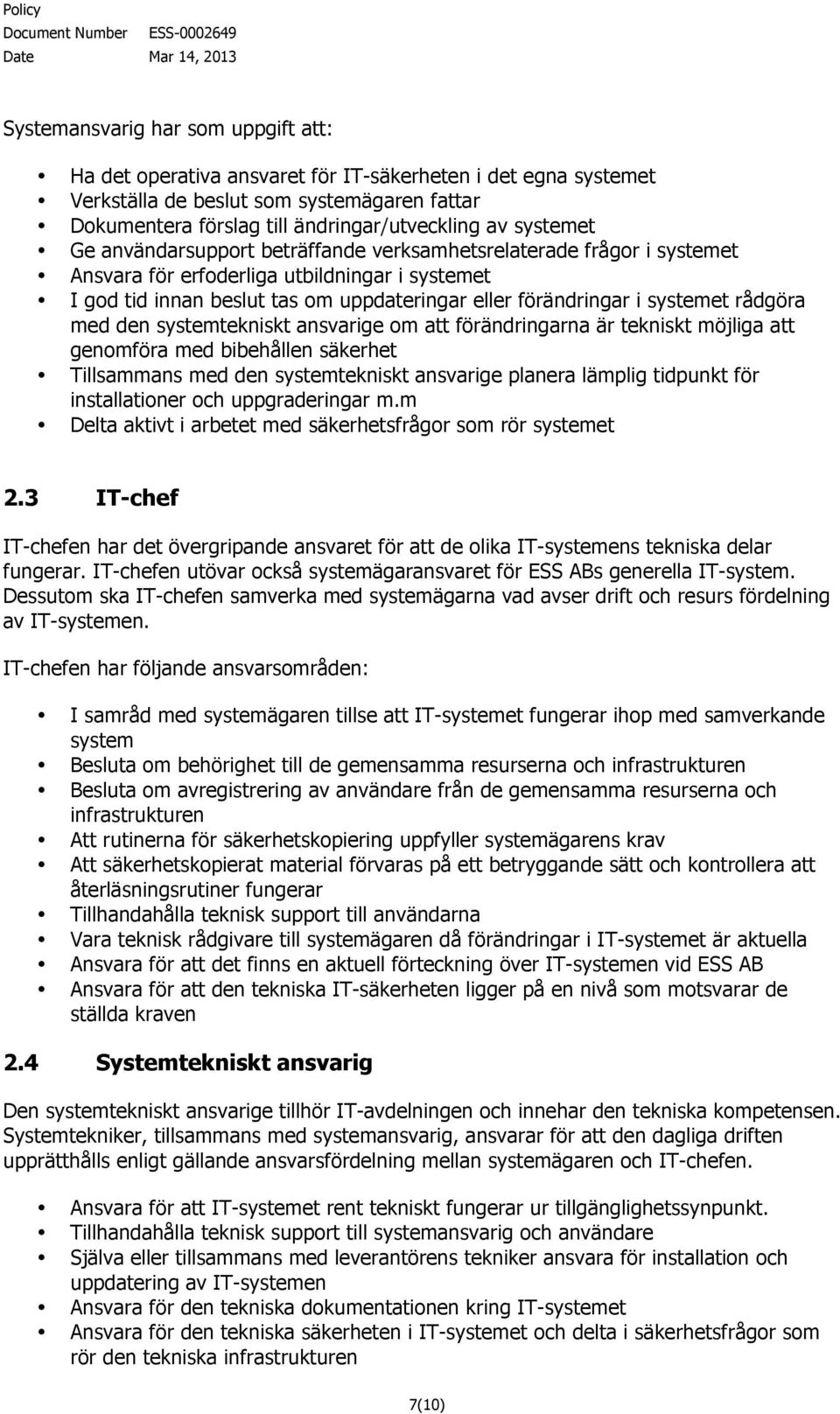 systemet rådgöra med den systemtekniskt ansvarige om att förändringarna är tekniskt möjliga att genomföra med bibehållen säkerhet Tillsammans med den systemtekniskt ansvarige planera lämplig tidpunkt