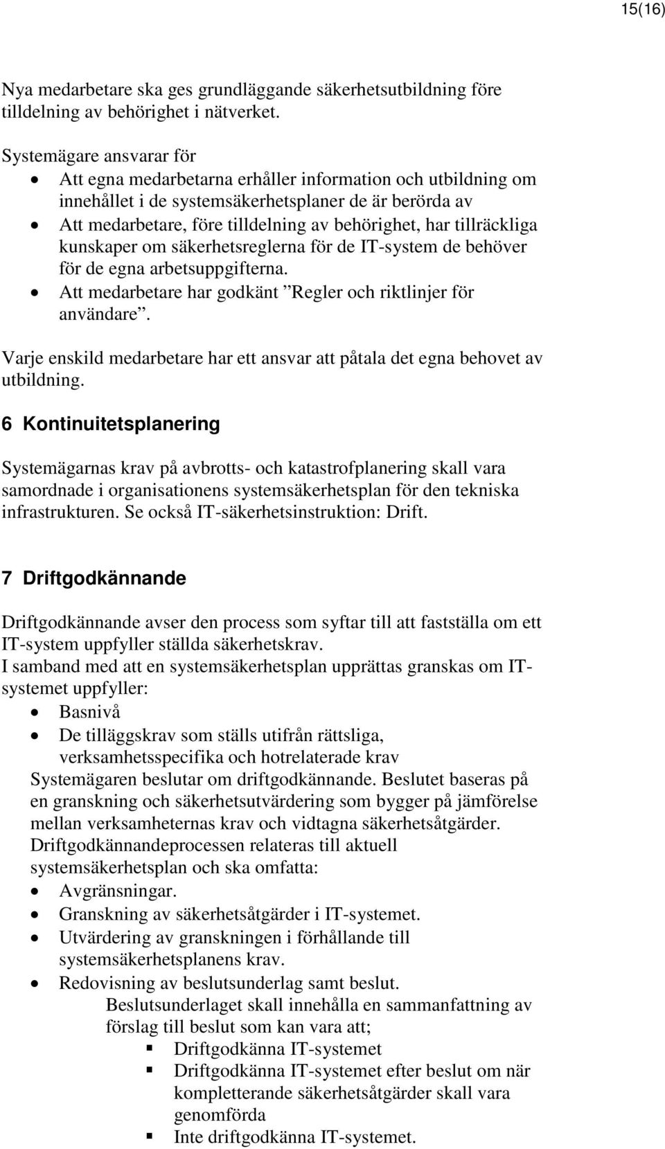 tillräckliga kunskaper om säkerhetsreglerna för de IT-system de behöver för de egna arbetsuppgifterna. Att medarbetare har godkänt Regler och riktlinjer för användare.