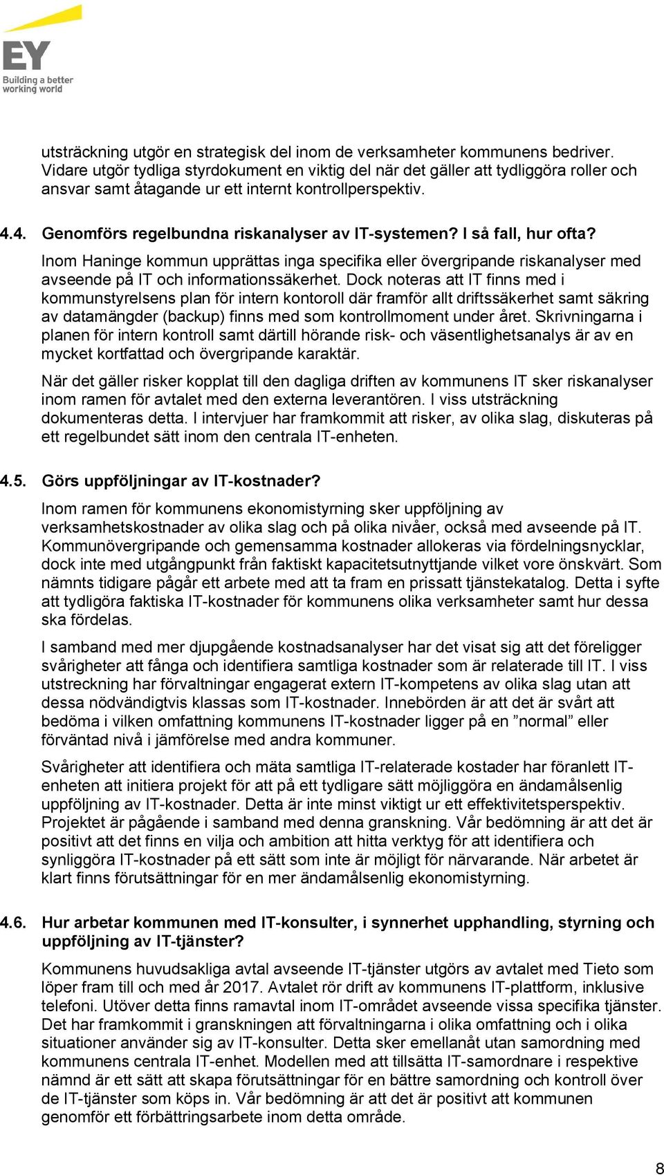 I så fall, hur ofta? Inom Haninge kommun upprättas inga specifika eller övergripande riskanalyser med avseende på IT och informationssäkerhet.