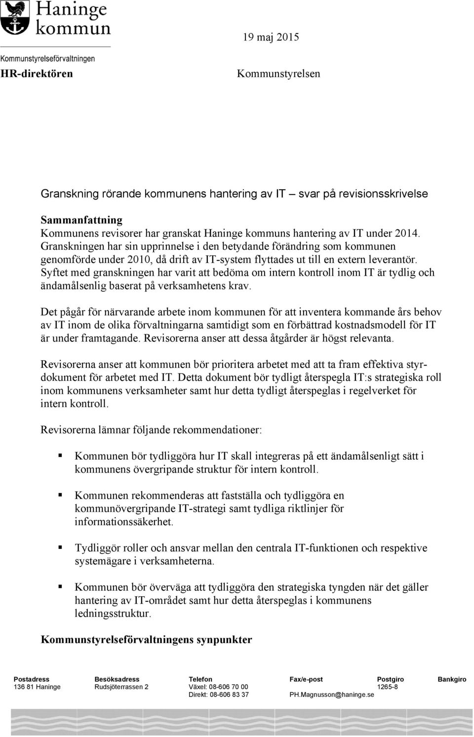 Syftet med granskningen har varit att bedöma om intern kontroll inom IT är tydlig och ändamålsenlig baserat på verksamhetens krav.