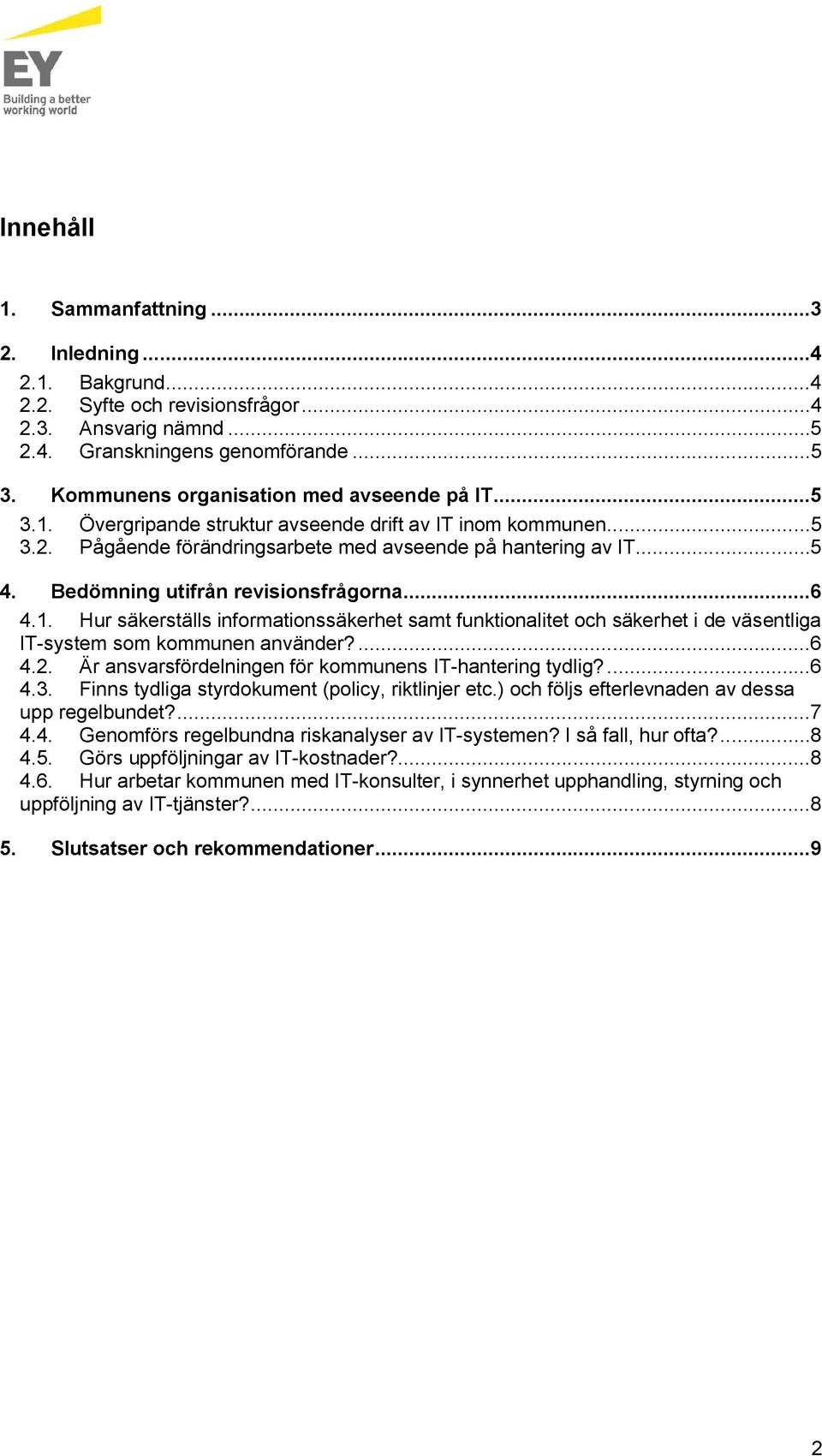 Bedömning utifrån revisionsfrågorna...6 4.1. Hur säkerställs informationssäkerhet samt funktionalitet och säkerhet i de väsentliga IT-system som kommunen använder?...6 4.2.