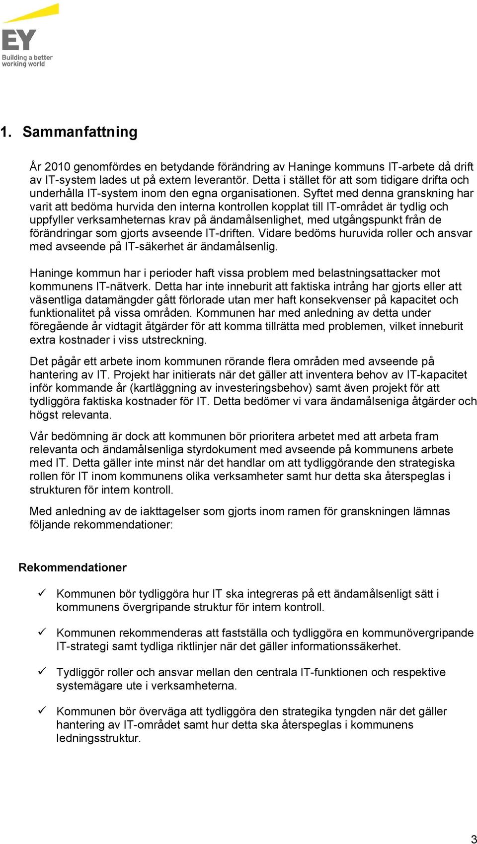 Syftet med denna granskning har varit att bedöma hurvida den interna kontrollen kopplat till IT-området är tydlig och uppfyller verksamheternas krav på ändamålsenlighet, med utgångspunkt från de