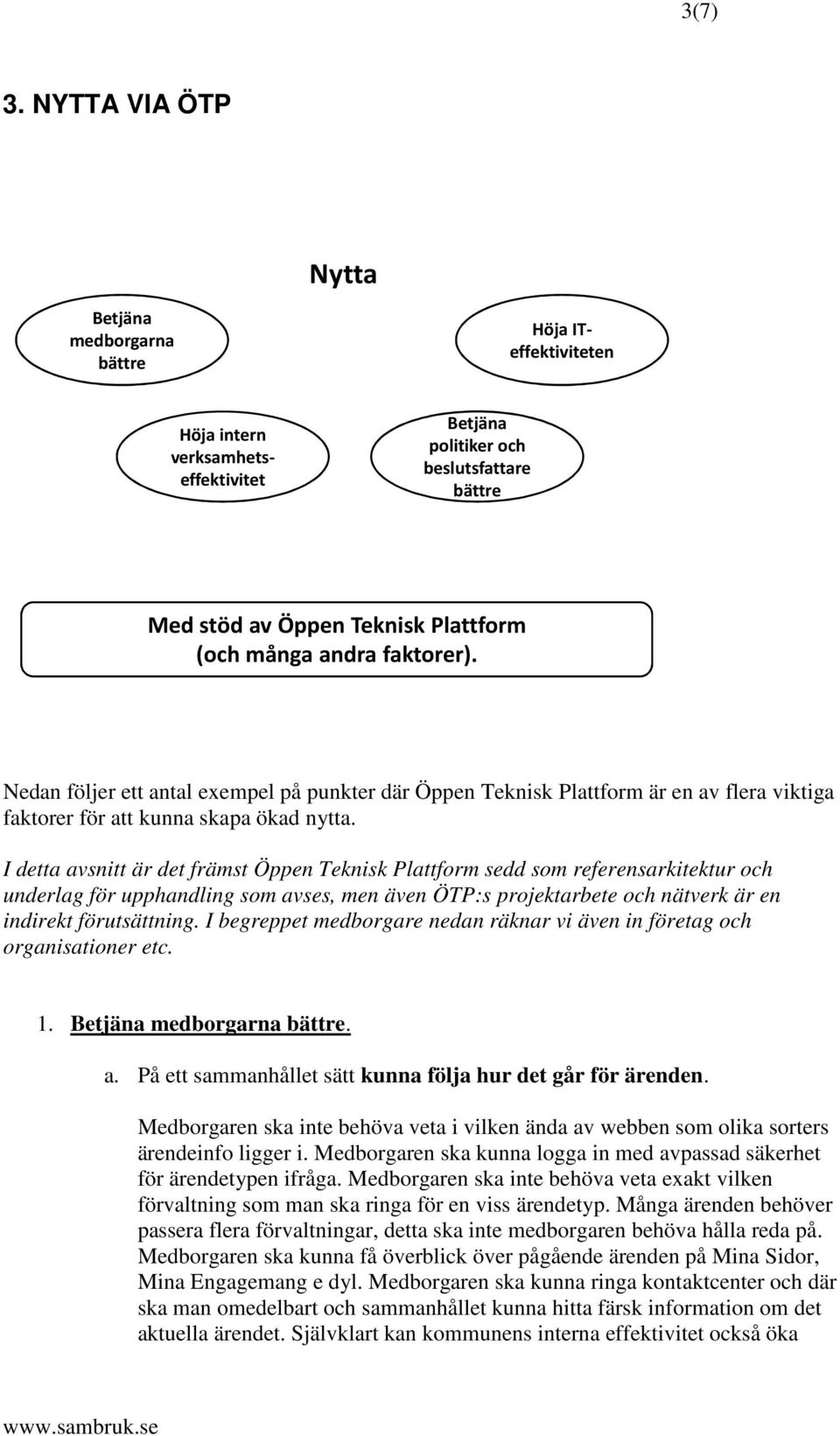 andra faktorer). Nedan följer ett antal exempel på punkter där Öppen Teknisk Plattform är en av flera viktiga faktorer för att kunna skapa ökad nytta.