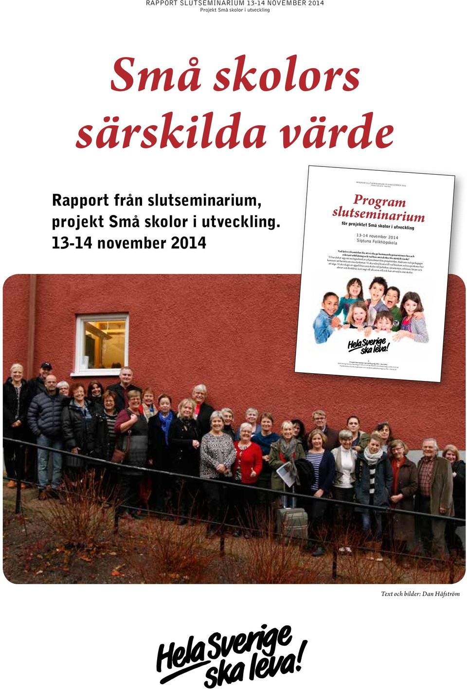 se, 070 510 10 36 Rapport slutseminarium 13-14 november 2014 Små skolors särskilda värde Rapport från slutseminarium, projekt Små skolor i utveckling.