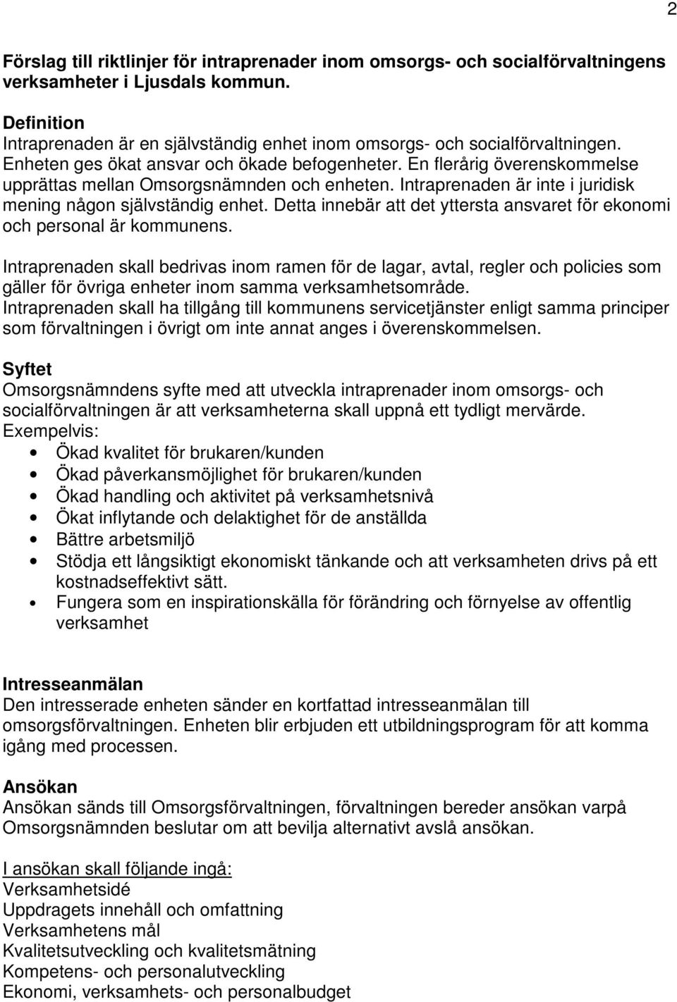 En flerårig överenskommelse upprättas mellan Omsorgsnämnden och enheten. Intraprenaden är inte i juridisk mening någon självständig enhet.