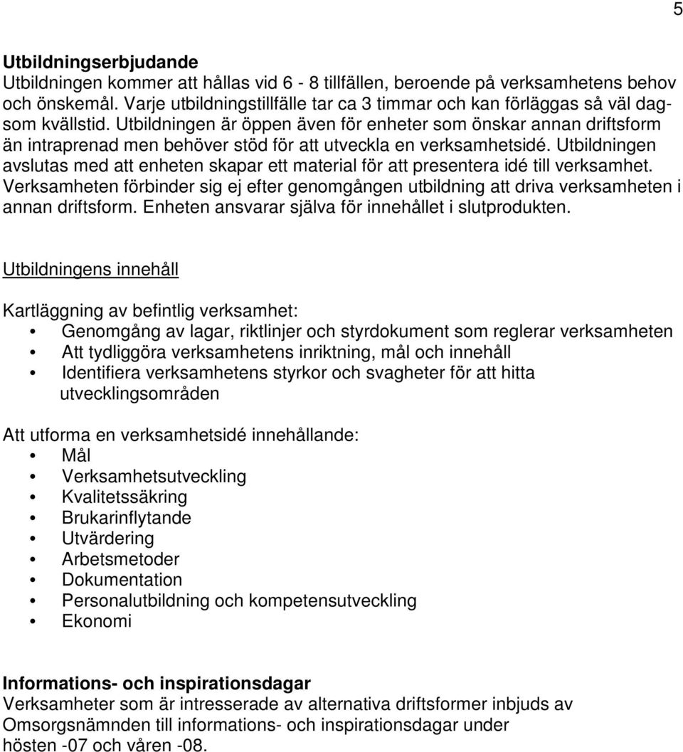 Utbildningen är öppen även för enheter som önskar annan driftsform än intraprenad men behöver stöd för att utveckla en verksamhetsidé.