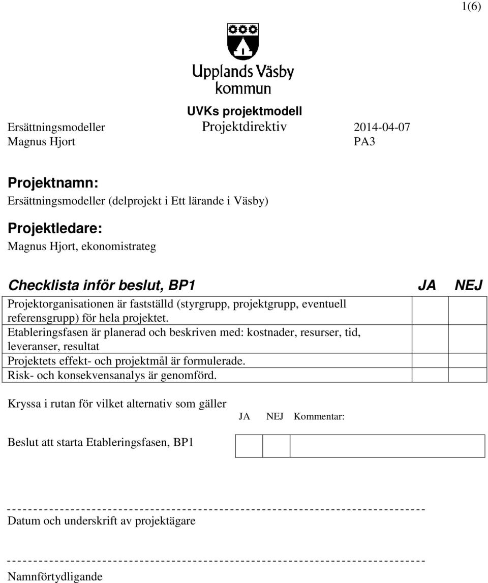 Etableringsfasen är planerad och beskriven med: kostnader, resurser, tid, leveranser, resultat Projektets effekt- och projektmål är formulerade.