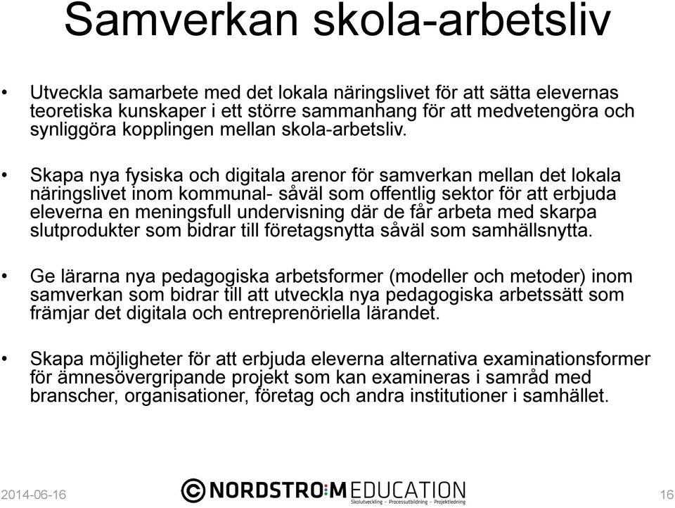 Skapa nya fysiska och digitala arenor för samverkan mellan det lokala näringslivet inom kommunal- såväl som offentlig sektor för att erbjuda eleverna en meningsfull undervisning där de får arbeta med