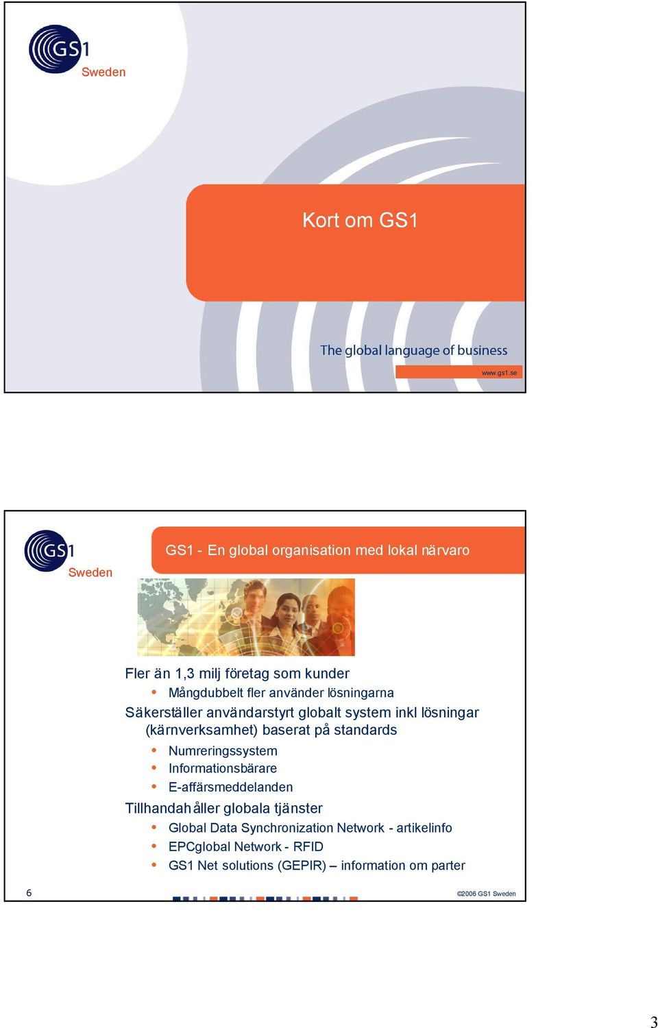 lösningarna Säkerställer användarstyrt globalt system inkl lösningar (kärnverksamhet) baserat på standards