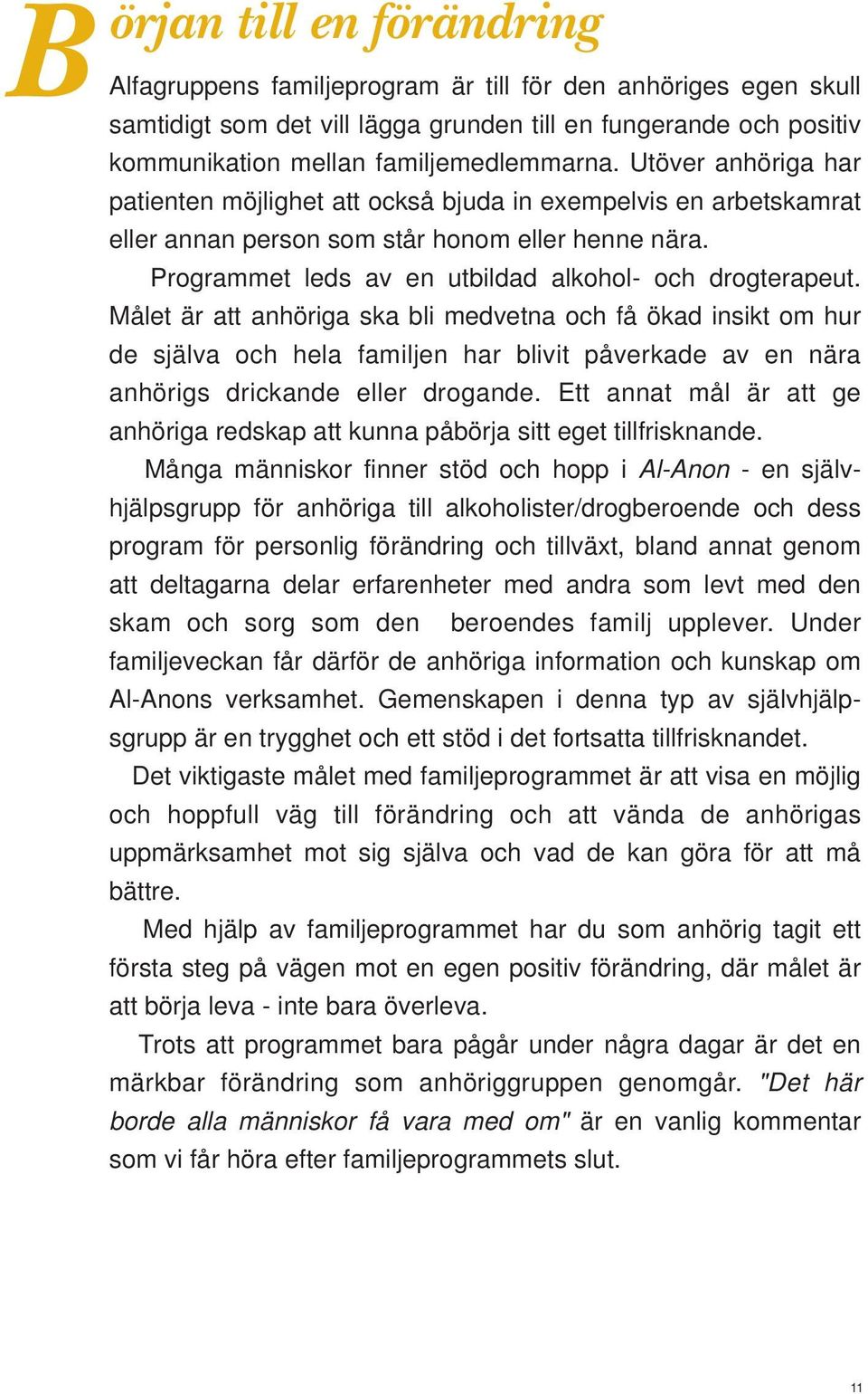Målet är att anhöriga ska bli medvetna och få ökad insikt om hur de själva och hela familjen har blivit påverkade av en nära anhörigs drickande eller drogande.