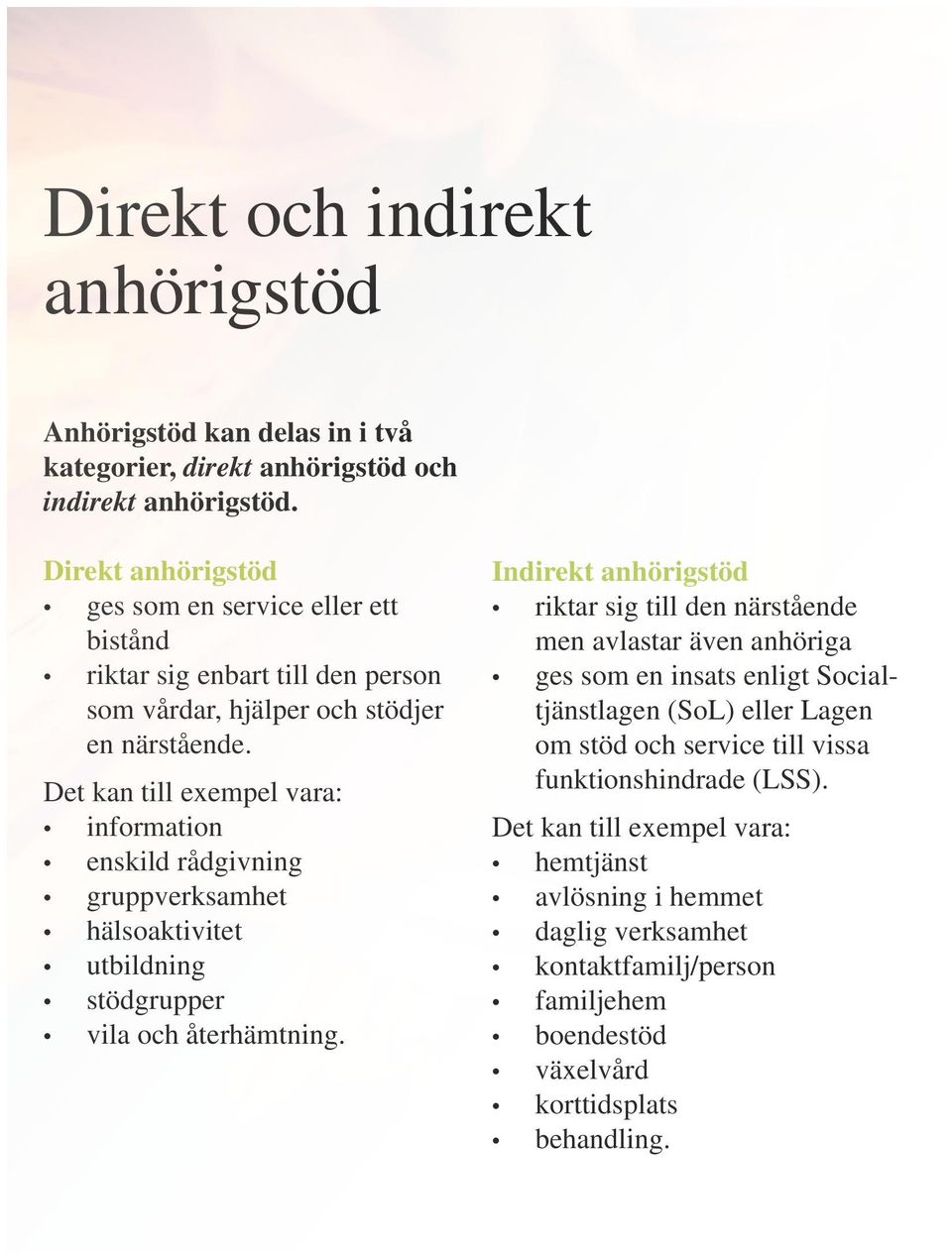 Det kan till exempel vara: information enskild rådgivning gruppverksamhet hälsoaktivitet utbildning stödgrupper vila och återhämtning.