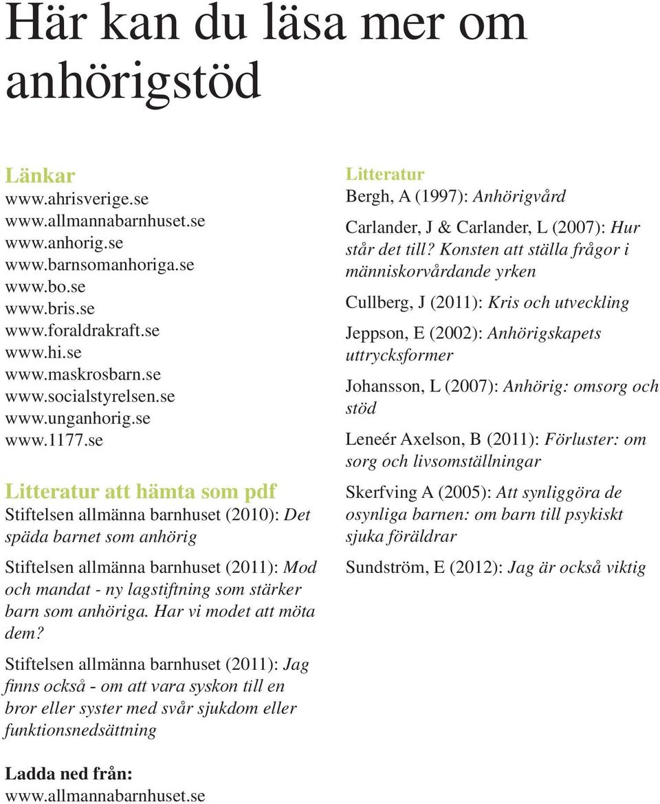 se Litteratur att hämta som pdf Stiftelsen allmänna barnhuset (2010): Det späda barnet som anhörig Stiftelsen allmänna barnhuset (2011): Mod och mandat - ny lagstiftning som stärker barn som anhöriga.