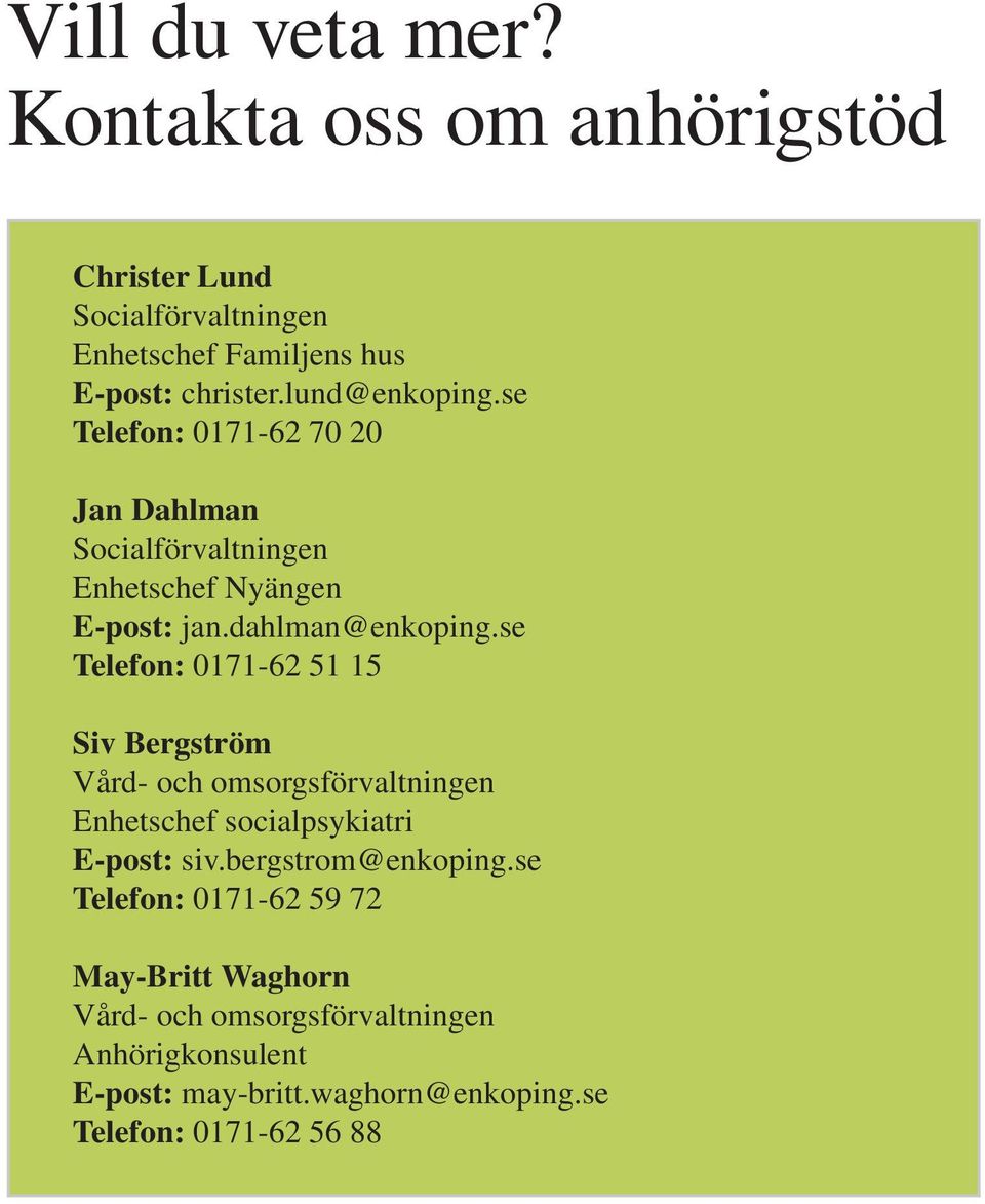 se Telefon: 0171-62 51 15 Siv Bergström Vård- och omsorgsförvaltningen Enhetschef socialpsykiatri E-post: siv.bergstrom@enkoping.