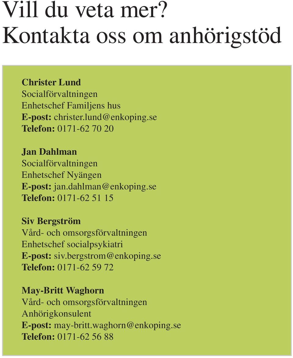 se Telefon: 0171-62 51 15 Siv Bergström Vård- och omsorgsförvaltningen Enhetschef socialpsykiatri E-post: siv.bergstrom@enkoping.