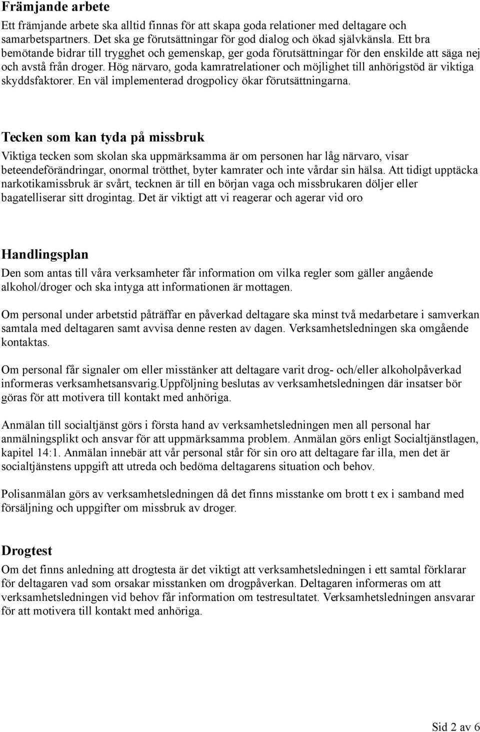 Hög närvaro, goda kamratrelationer och möjlighet till anhörigstöd är viktiga skyddsfaktorer. En väl implementerad drogpolicy ökar förutsättningarna.