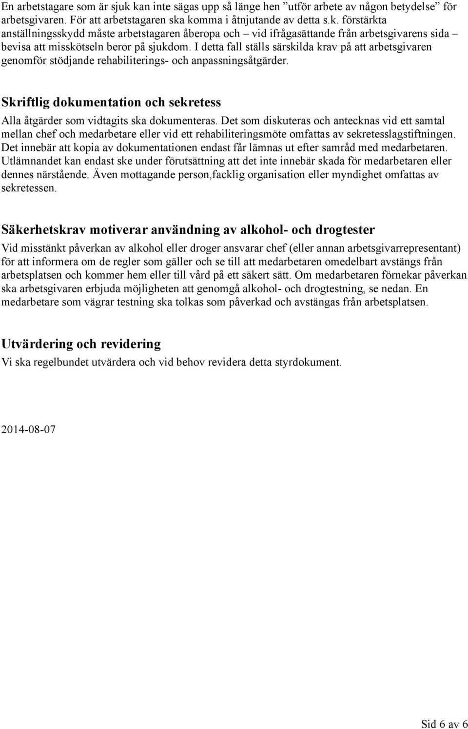 Det som diskuteras och antecknas vid ett samtal mellan chef och medarbetare eller vid ett rehabiliteringsmöte omfattas av sekretesslagstiftningen.