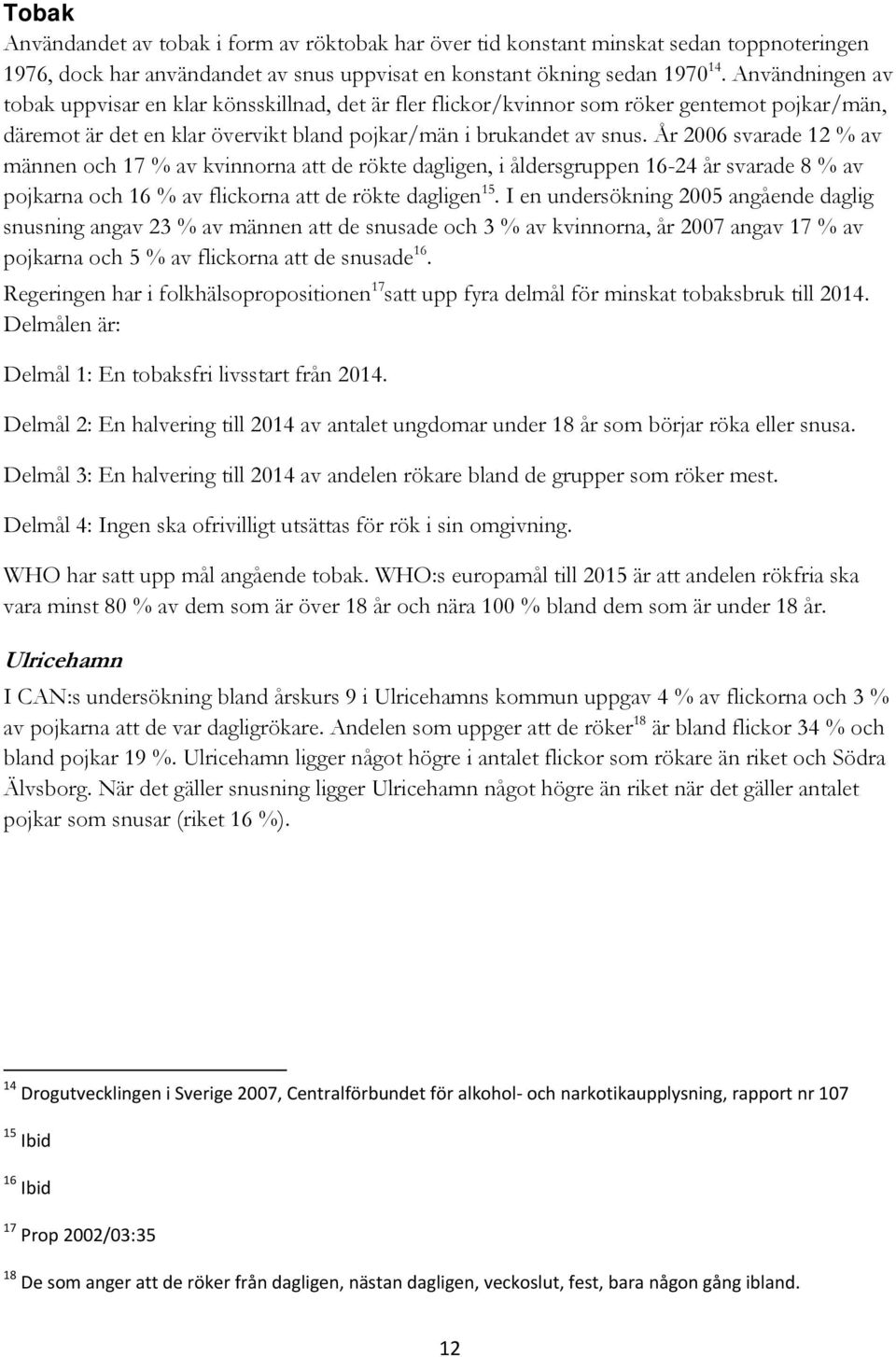 År 2006 svarade 12 % av männen och 17 % av kvinnorna att de rökte dagligen, i åldersgruppen 16-24 år svarade 8 % av pojkarna och 16 % av flickorna att de rökte dagligen 15.