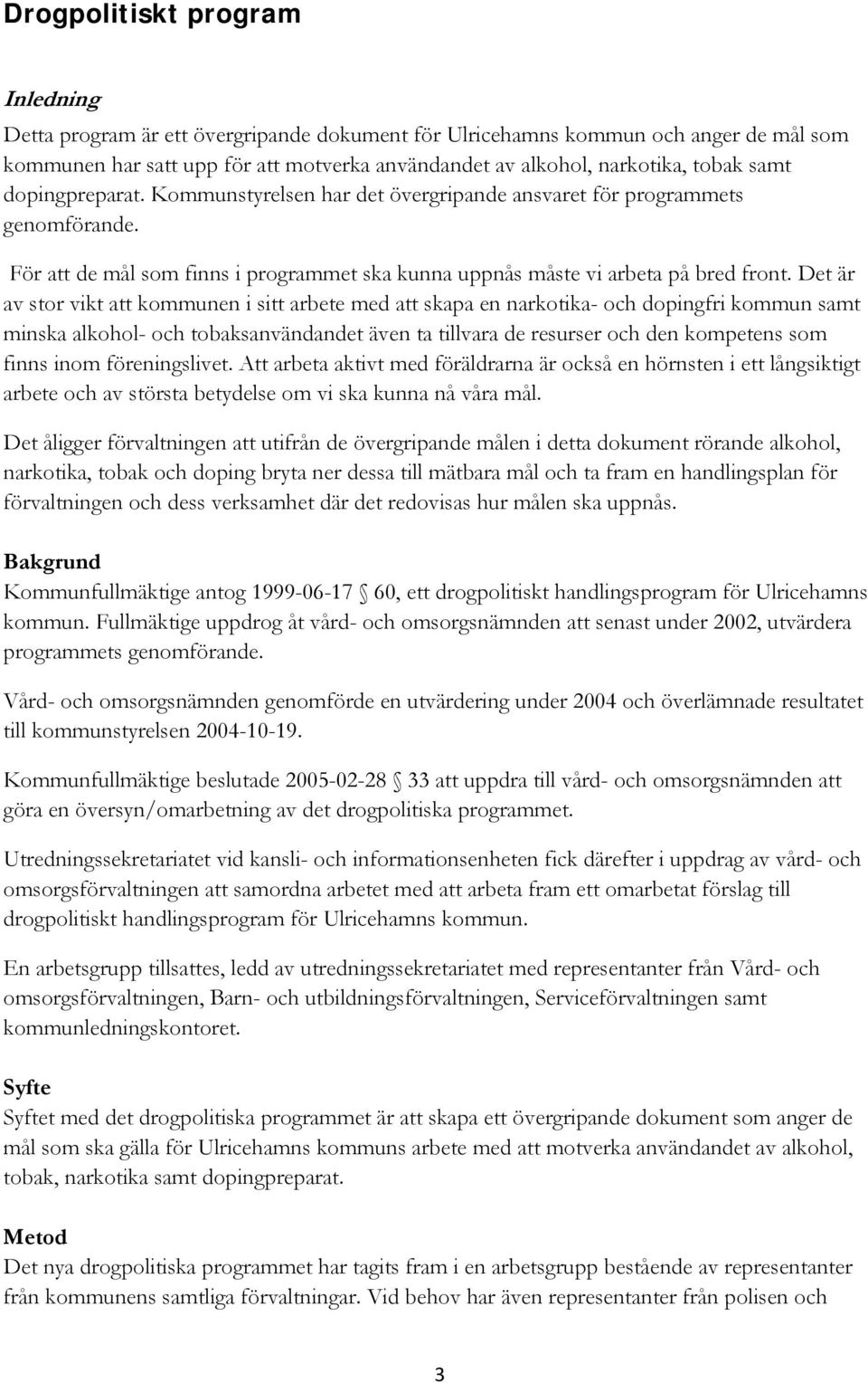 Det är av stor vikt att kommunen i sitt arbete med att skapa en narkotika- och dopingfri kommun samt minska alkohol- och tobaksanvändandet även ta tillvara de resurser och den kompetens som finns