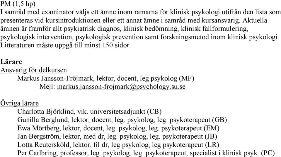 Litteraturen måste uppgå till minst 150 sidor. Lärare Ansvarig för delkursen Markus Jansson-Fröjmark, lektor, docent, leg psykolog (MF) Mejl: markus.jansson-frojmark@psychology.su.