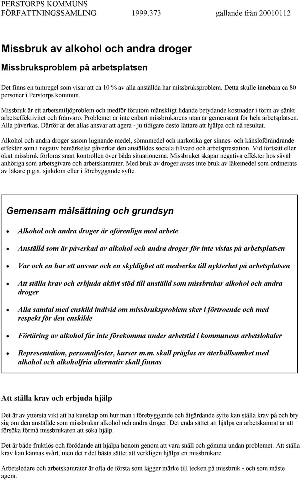 Problemet är inte enbart missbrukarens utan är gemensamt för hela arbetsplatsen. Alla påverkas. Därför är det allas ansvar att agera - ju tidigare desto lättare att hjälpa och nå resultat.