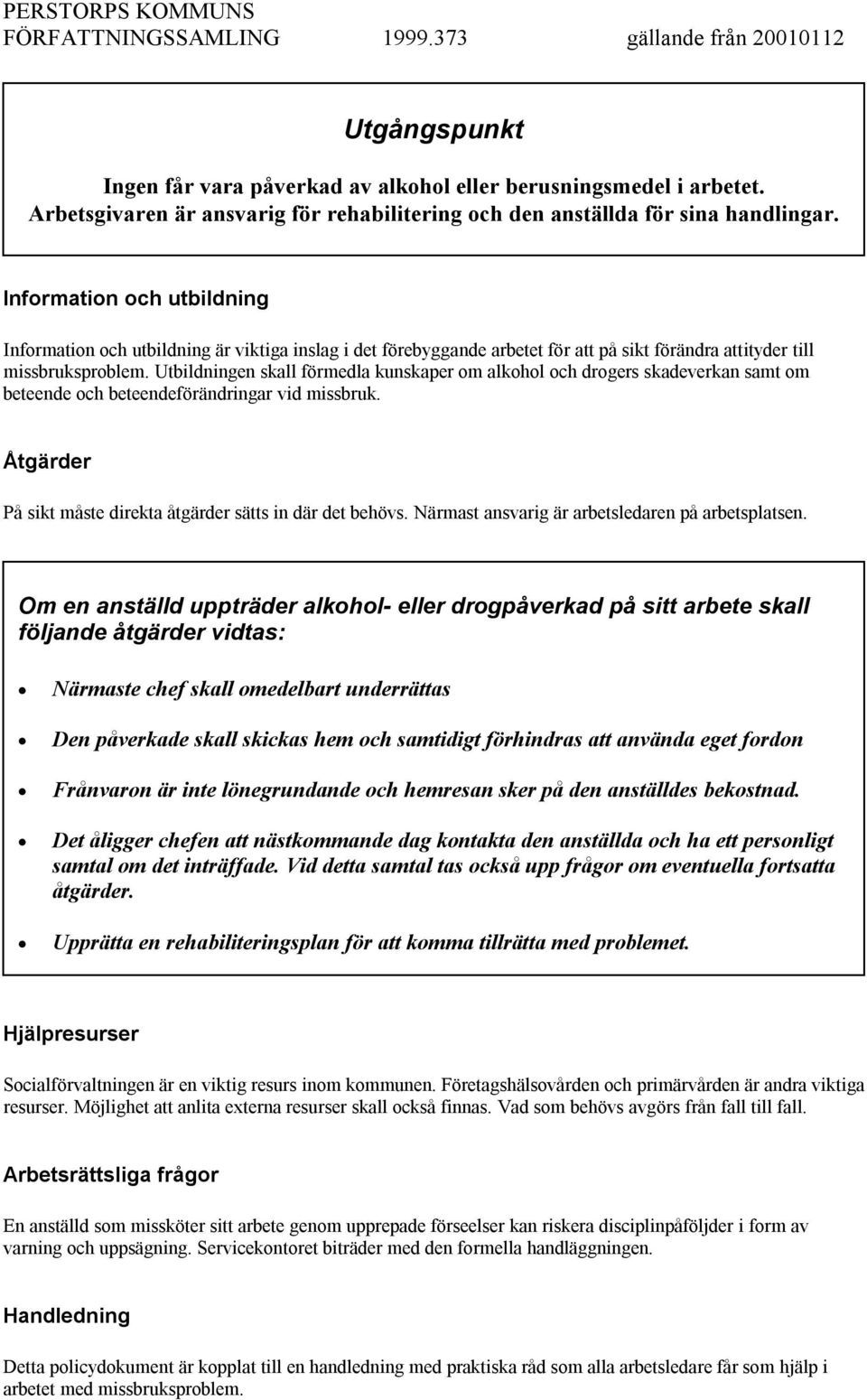 Utbildningen skall förmedla kunskaper om alkohol och drogers skadeverkan samt om beteende och beteendeförändringar vid missbruk. Åtgärder På sikt måste direkta åtgärder sätts in där det behövs.