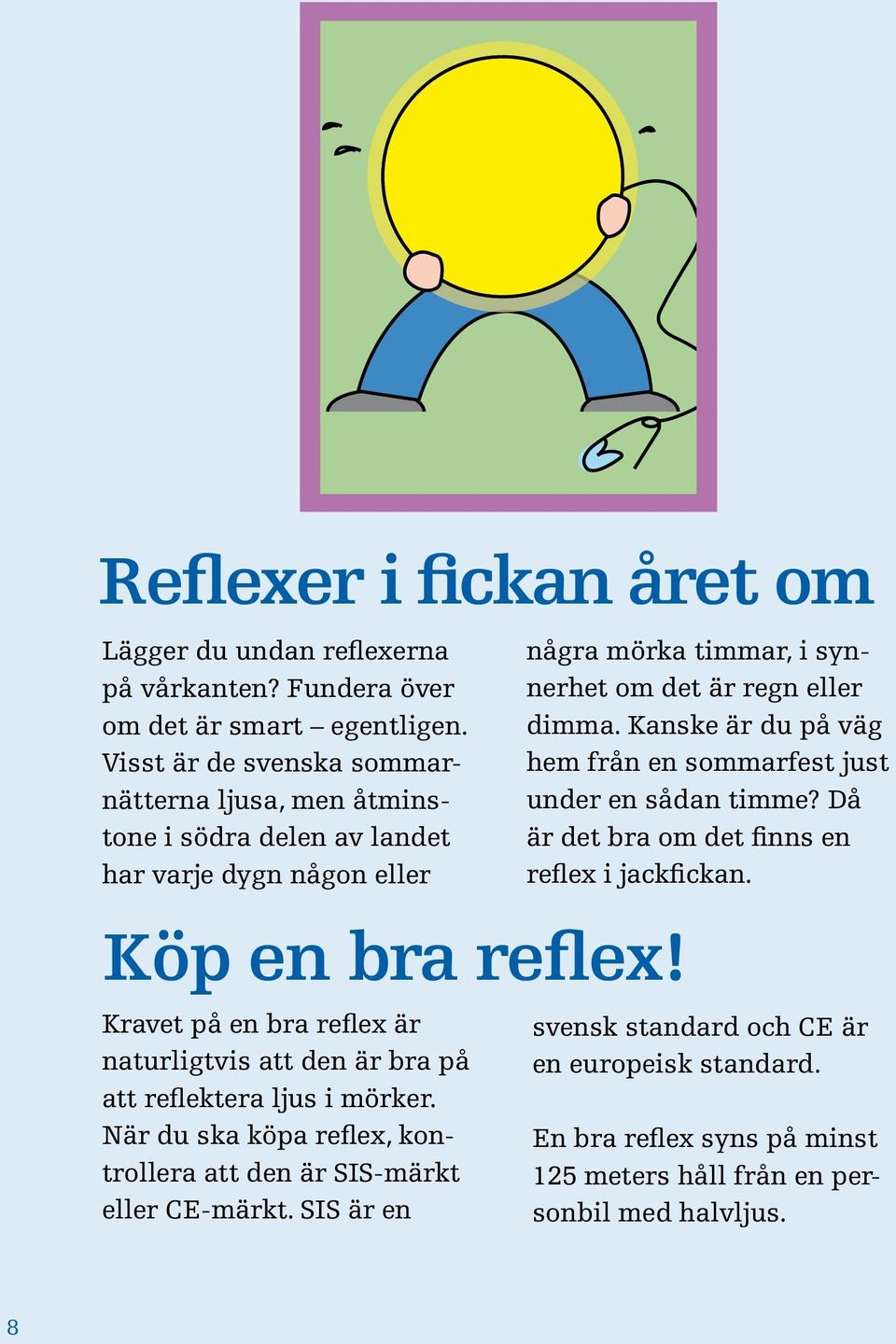 Kravet på en bra reflex är naturligtvis att den är bra på att reflektera ljus i mörker. När du ska köpa reflex, kontrollera att den är SIS-märkt eller CE-märkt.