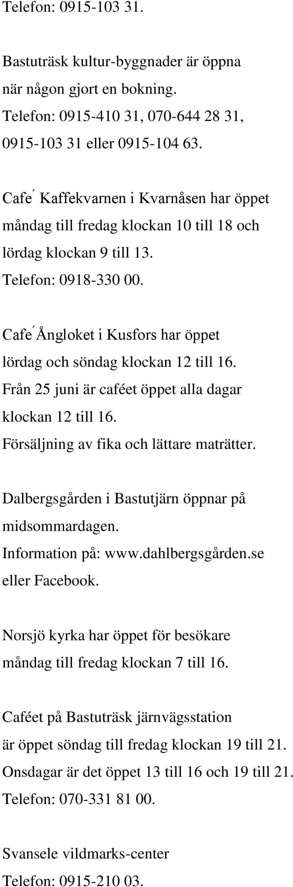 Cafe Ǻngloket i Kusfors har öppet lördag och söndag klockan 12 till 16. Från 25 juni är caféet öppet alla dagar klockan 12 till 16. Försäljning av fika och lättare maträtter.