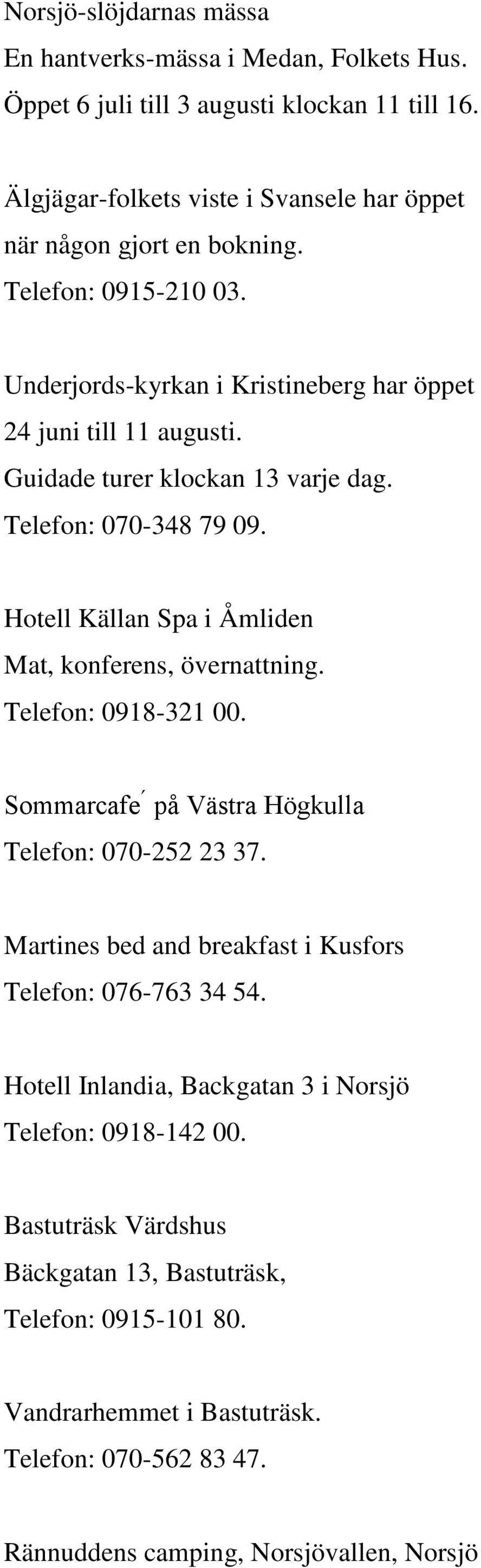 Hotell Källan Spa i Åmliden Mat, konferens, övernattning. Telefon: 0918-321 00. Sommarcafe på Västra Högkulla Telefon: 070-252 23 37.