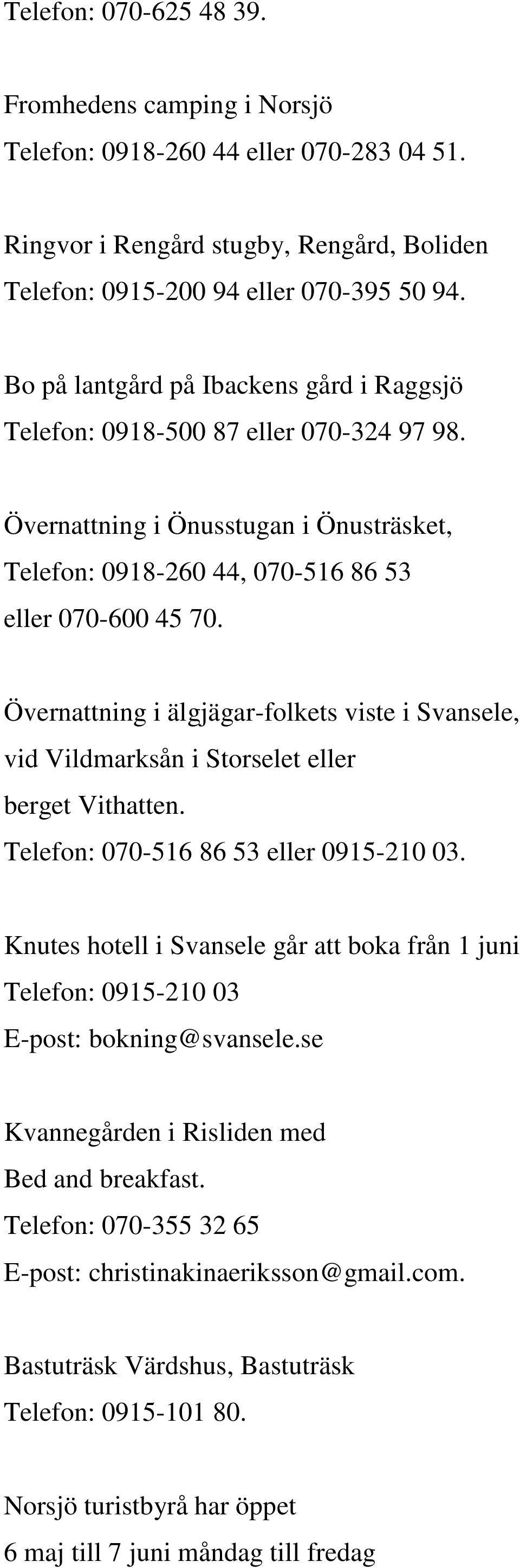 Övernattning i älgjägar-folkets viste i Svansele, vid Vildmarksån i Storselet eller berget Vithatten. Telefon: 070-516 86 53 eller 0915-210 03.