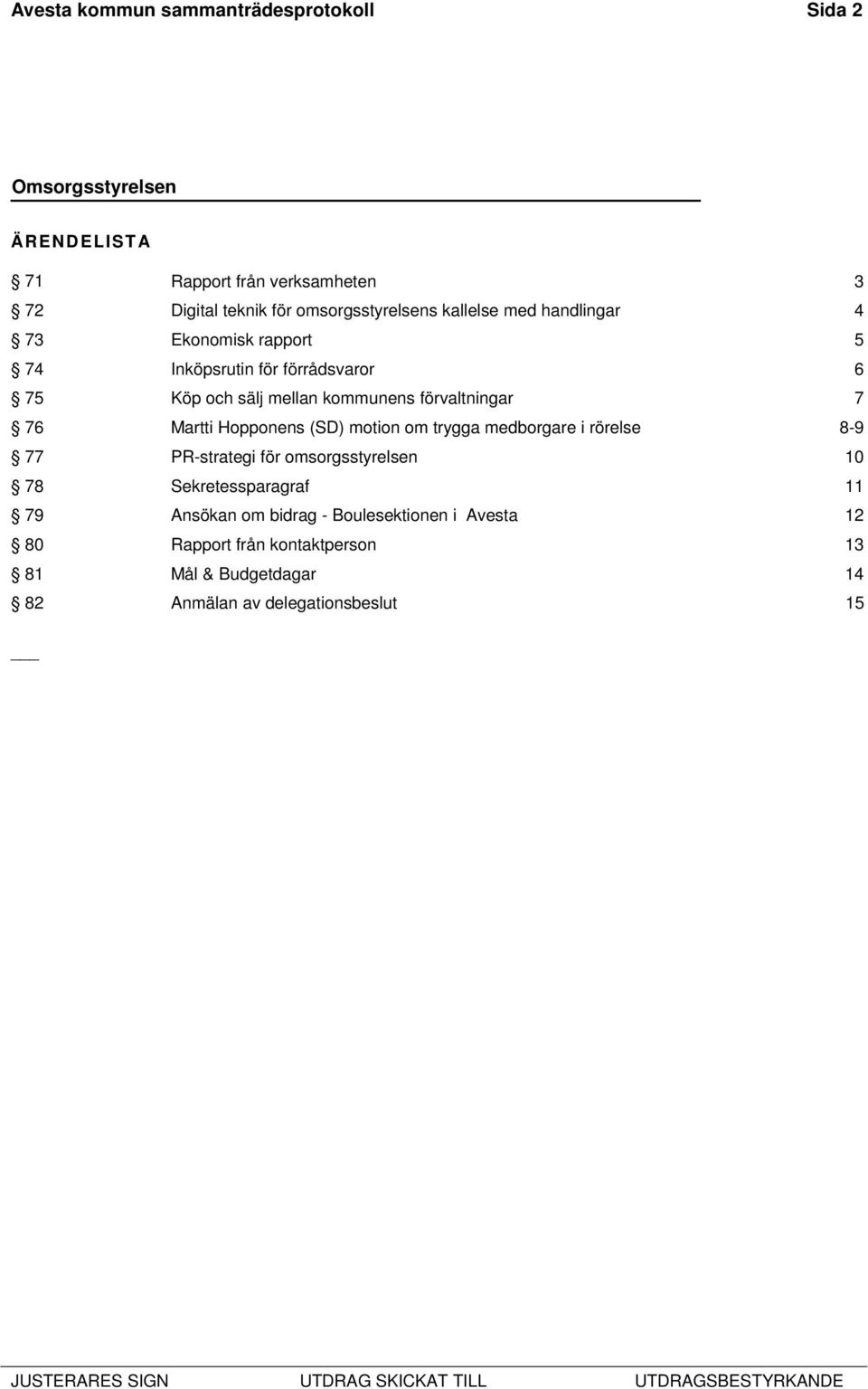 76 Martti Hopponens (SD) motion om trygga medborgare i rörelse 8-9 77 PR-strategi för omsorgsstyrelsen 10 78 Sekretessparagraf 11 79
