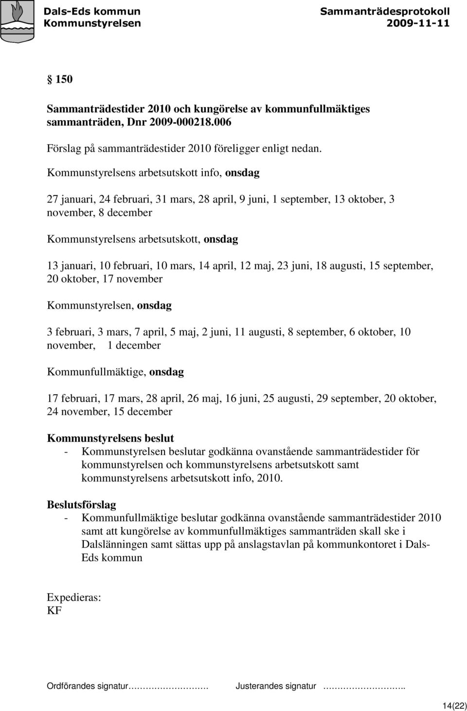 februari, 10 mars, 14 april, 12 maj, 23 juni, 18 augusti, 15 september, 20 oktober, 17 november Kommunstyrelsen, onsdag 3 februari, 3 mars, 7 april, 5 maj, 2 juni, 11 augusti, 8 september, 6 oktober,